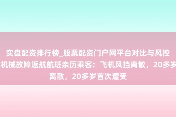 实盘配资排行榜_股票配资门户网平台对比与风控说明 海航机械故障返航航班亲历乘客：飞机风挡离散，20多岁首次遭受