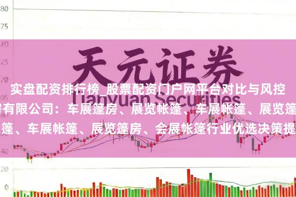 实盘配资排行榜_股票配资门户网平台对比与风控说明 常州春秋会展篷房有限公司：车展篷房、展览帐篷、车展帐篷、展览篷房、会展帐篷行业优选决策提供商