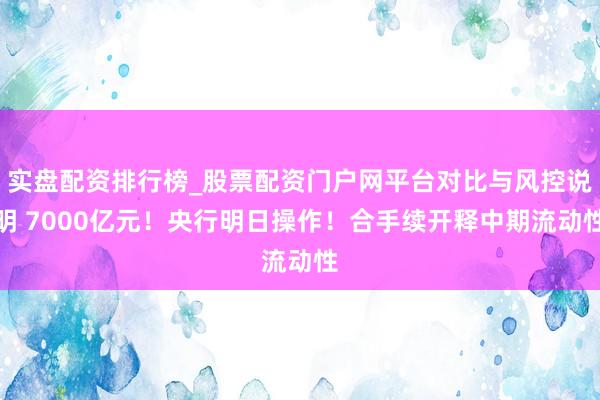 实盘配资排行榜_股票配资门户网平台对比与风控说明 7000亿元！央行明日操作！合手续开释中期流动性