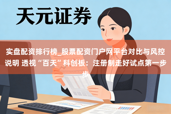 实盘配资排行榜_股票配资门户网平台对比与风控说明 透视“百天”科创板：注册制走好试点第一步