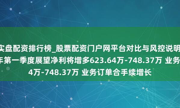 实盘配资排行榜_股票配资门户网平台对比与风控说明 法兰泰克2021年第一季度展望净利将增多623.64万-748.37万 业务订单合手续增长